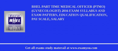 BHEL Part Time Medical Officer (PTMO) (Gynecologist) 2018 Exam Syllabus And Exam Pattern, Education Qualification, Pay scale, Salary