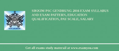 Sikkim PSC Gendrung 2018 Exam Syllabus And Exam Pattern, Education Qualification, Pay scale, Salary