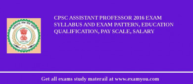 CPSC Assistant Professor 2018 Exam Syllabus And Exam Pattern, Education Qualification, Pay scale, Salary