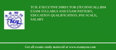 TCIL Executive Director (Technical) 2018 Exam Syllabus And Exam Pattern, Education Qualification, Pay scale, Salary