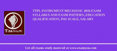 TTPL Instrument Mechanic 2018 Exam Syllabus And Exam Pattern, Education Qualification, Pay scale, Salary