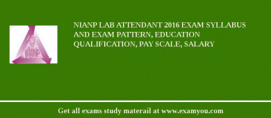 NIANP Lab Attendant 2018 Exam Syllabus And Exam Pattern, Education Qualification, Pay scale, Salary