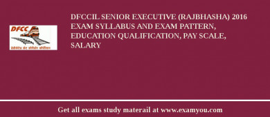 DFCCIL Senior Executive (Rajbhasha) 2018 Exam Syllabus And Exam Pattern, Education Qualification, Pay scale, Salary