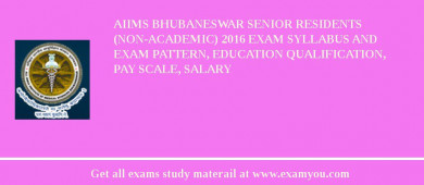 AIIMS Bhubaneswar Senior Residents (Non-Academic) 2018 Exam Syllabus And Exam Pattern, Education Qualification, Pay scale, Salary