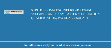 NTPC Diploma Engineers 2018 Exam Syllabus And Exam Pattern, Education Qualification, Pay scale, Salary
