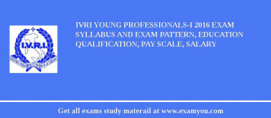 IVRI Young Professionals-I 2018 Exam Syllabus And Exam Pattern, Education Qualification, Pay scale, Salary
