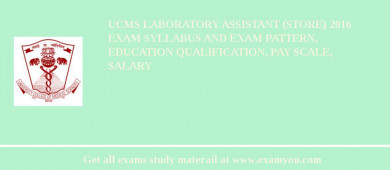 UCMS Laboratory Assistant (Store) 2018 Exam Syllabus And Exam Pattern, Education Qualification, Pay scale, Salary