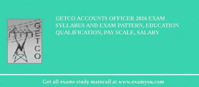 GETCO Accounts officer 2018 Exam Syllabus And Exam Pattern, Education Qualification, Pay scale, Salary