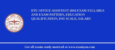 DTU Office Assistant 2018 Exam Syllabus And Exam Pattern, Education Qualification, Pay scale, Salary