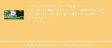CPCB Scientist F (Chief project Coordinator) 2018 Exam Syllabus And Exam Pattern, Education Qualification, Pay scale, Salary