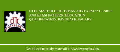 CTTC Master Craftsman 2018 Exam Syllabus And Exam Pattern, Education Qualification, Pay scale, Salary