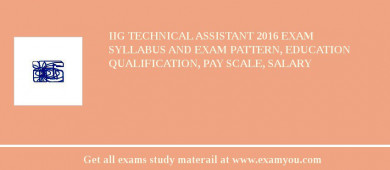 IIG Technical Assistant 2018 Exam Syllabus And Exam Pattern, Education Qualification, Pay scale, Salary