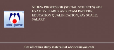 NIHFW Professor (Social Sciences) 2018 Exam Syllabus And Exam Pattern, Education Qualification, Pay scale, Salary
