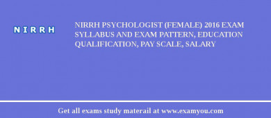 NIRRH Psychologist (Female) 2018 Exam Syllabus And Exam Pattern, Education Qualification, Pay scale, Salary