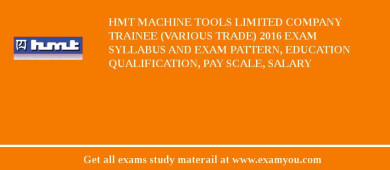 HMT Machine Tools Limited Company Trainee (Various Trade) 2018 Exam Syllabus And Exam Pattern, Education Qualification, Pay scale, Salary