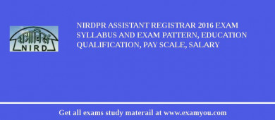 NIRDPR Assistant Registrar 2018 Exam Syllabus And Exam Pattern, Education Qualification, Pay scale, Salary