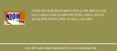 NIOH Senior Research Fellow 2018 Exam Syllabus And Exam Pattern, Education Qualification, Pay scale, Salary