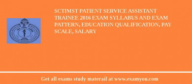 SCTIMST Patient Service Assistant Trainee 2018 Exam Syllabus And Exam Pattern, Education Qualification, Pay scale, Salary