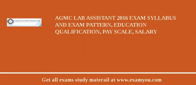 AGMC Lab Assistant 2018 Exam Syllabus And Exam Pattern, Education Qualification, Pay scale, Salary