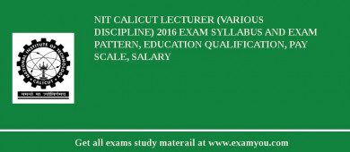 NIT Calicut Lecturer (Various Discipline) 2018 Exam Syllabus And Exam Pattern, Education Qualification, Pay scale, Salary