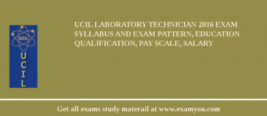 UCIL Laboratory Technician 2018 Exam Syllabus And Exam Pattern, Education Qualification, Pay scale, Salary