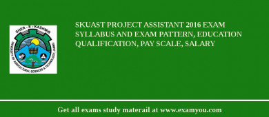 SKUAST Project Assistant 2018 Exam Syllabus And Exam Pattern, Education Qualification, Pay scale, Salary
