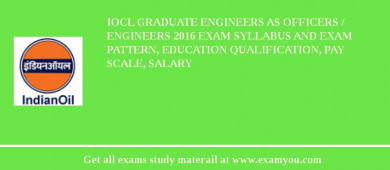 IOCL Graduate Engineers as Officers / Engineers 2018 Exam Syllabus And Exam Pattern, Education Qualification, Pay scale, Salary
