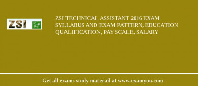 ZSI Technical Assistant 2018 Exam Syllabus And Exam Pattern, Education Qualification, Pay scale, Salary