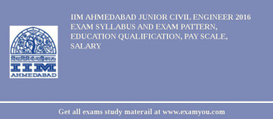 IIM Ahmedabad Junior Civil Engineer 2018 Exam Syllabus And Exam Pattern, Education Qualification, Pay scale, Salary