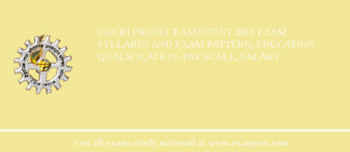 CGCRI Project Assistant 2018 Exam Syllabus And Exam Pattern, Education Qualification, Pay scale, Salary