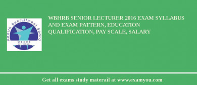 WBHRB Senior Lecturer 2018 Exam Syllabus And Exam Pattern, Education Qualification, Pay scale, Salary