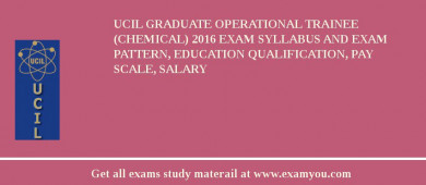 UCIL Graduate Operational Trainee (Chemical) 2018 Exam Syllabus And Exam Pattern, Education Qualification, Pay scale, Salary
