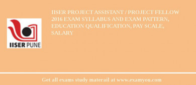 IISER Project Assistant / Project Fellow 2018 Exam Syllabus And Exam Pattern, Education Qualification, Pay scale, Salary