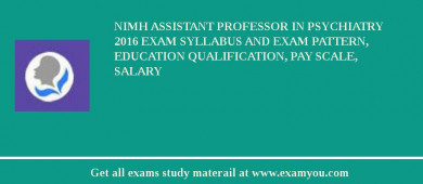 NIMH Assistant Professor in Psychiatry 2018 Exam Syllabus And Exam Pattern, Education Qualification, Pay scale, Salary