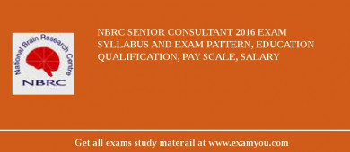 NBRC Senior Consultant 2018 Exam Syllabus And Exam Pattern, Education Qualification, Pay scale, Salary
