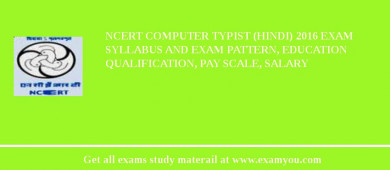 NCERT Computer Typist (Hindi) 2018 Exam Syllabus And Exam Pattern, Education Qualification, Pay scale, Salary