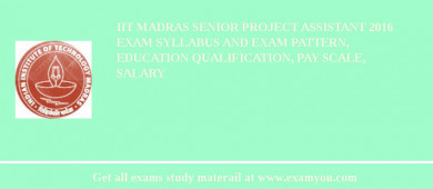 IIT Madras Senior Project Assistant 2018 Exam Syllabus And Exam Pattern, Education Qualification, Pay scale, Salary