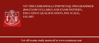 NIT Tiruchirappalli PHP/MYSQL Programmer 2018 Exam Syllabus And Exam Pattern, Education Qualification, Pay scale, Salary