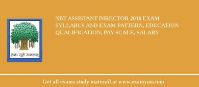 NBT Assistant Director 2018 Exam Syllabus And Exam Pattern, Education Qualification, Pay scale, Salary