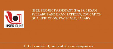 IISER Project Assistant (PA) 2018 Exam Syllabus And Exam Pattern, Education Qualification, Pay scale, Salary