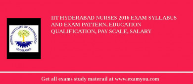 IIT Hyderabad Nurses 2018 Exam Syllabus And Exam Pattern, Education Qualification, Pay scale, Salary