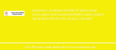HSSPP Dy. Superintendent 2018 Exam Syllabus And Exam Pattern, Education Qualification, Pay scale, Salary