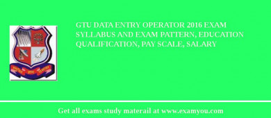 GTU Data Entry Operator 2018 Exam Syllabus And Exam Pattern, Education Qualification, Pay scale, Salary