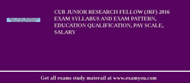 CUB Junior Research Fellow (JRF) 2018 Exam Syllabus And Exam Pattern, Education Qualification, Pay scale, Salary