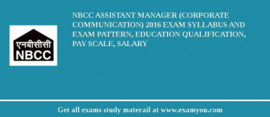 NBCC Assistant Manager (Corporate Communication) 2018 Exam Syllabus And Exam Pattern, Education Qualification, Pay scale, Salary
