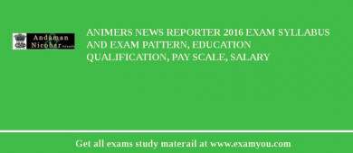 ANIMERS News Reporter 2018 Exam Syllabus And Exam Pattern, Education Qualification, Pay scale, Salary