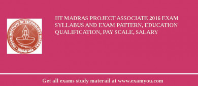 IIT Madras Project Associate 2018 Exam Syllabus And Exam Pattern, Education Qualification, Pay scale, Salary