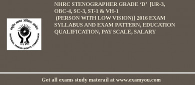 NHRC Stenographer Grade ‘D’  [UR-3, OBC-4, SC-3, ST-1 & VH-1
 (Person with low vision)] 2018 Exam Syllabus And Exam Pattern, Education Qualification, Pay scale, Salary