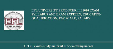 EFL University Producer I,II 2018 Exam Syllabus And Exam Pattern, Education Qualification, Pay scale, Salary