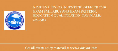 NIMHANS Junior Scientific Officer 2018 Exam Syllabus And Exam Pattern, Education Qualification, Pay scale, Salary